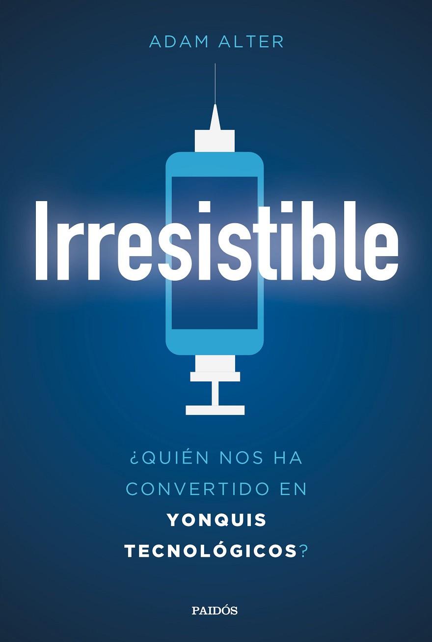 IRRESISTIBLE ¿QUIÉN NOS HA CONVERTIDO EN YONQUIS TECNOLÓGICOS? | 9788449334023 | ALTER, ADAM | Galatea Llibres | Llibreria online de Reus, Tarragona | Comprar llibres en català i castellà online