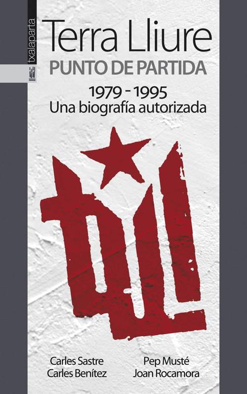 TERRA LLIURE PUNTO DE PARTIDA 1979 1995 UNA BIOGRAFIA AUTORIZADA | 9788415313458 | SASTRE, CARLES | Galatea Llibres | Llibreria online de Reus, Tarragona | Comprar llibres en català i castellà online