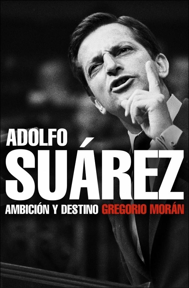 ADOLFO SUAREZ AMBICION Y DESTINO | 9788483068342 | MORAN, GRAGORIO | Galatea Llibres | Llibreria online de Reus, Tarragona | Comprar llibres en català i castellà online