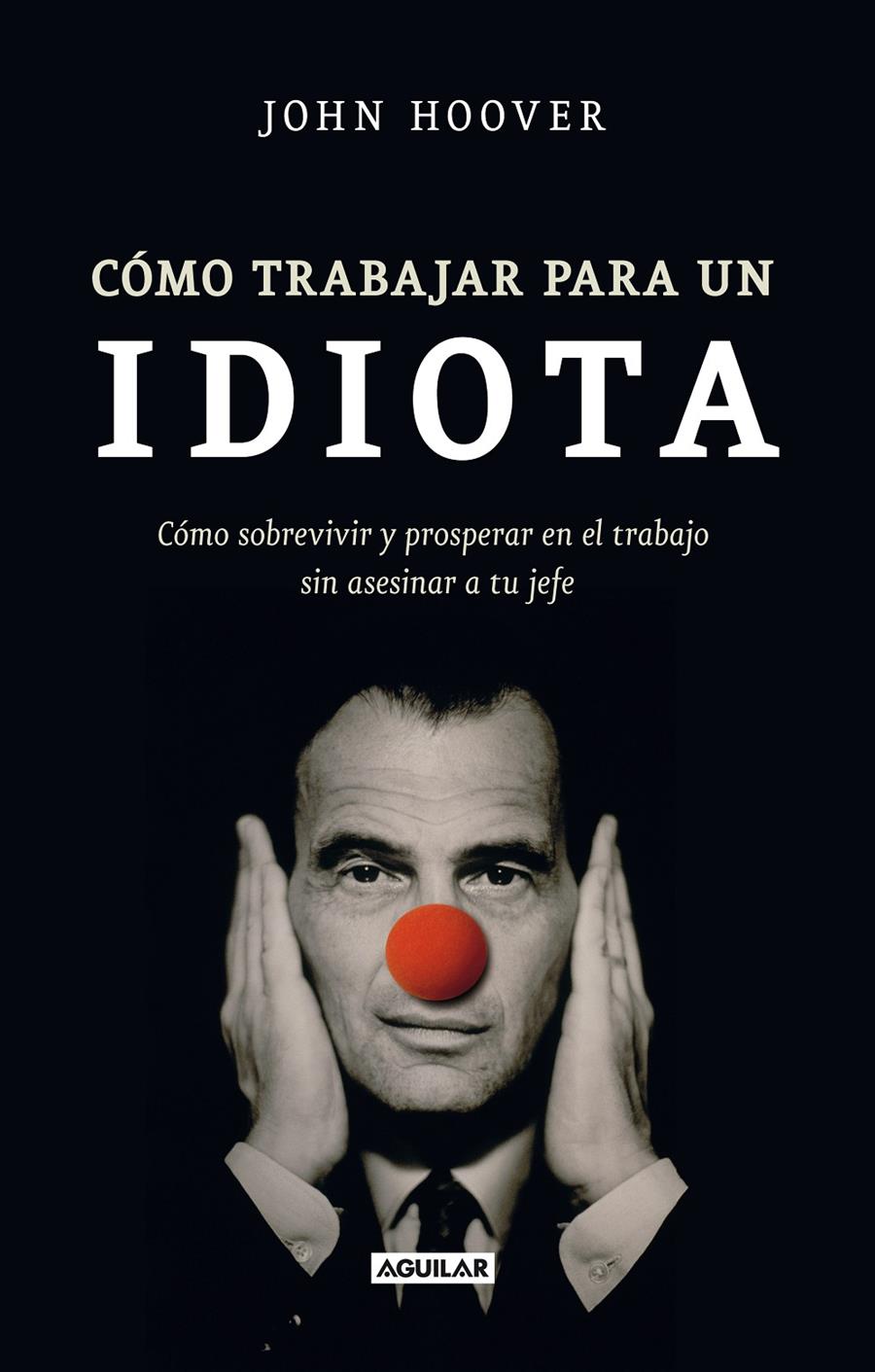 CÓMO TRABAJAR PARA UN IDIOTA | 9788403101302 | HOOVER, JOHN | Galatea Llibres | Llibreria online de Reus, Tarragona | Comprar llibres en català i castellà online