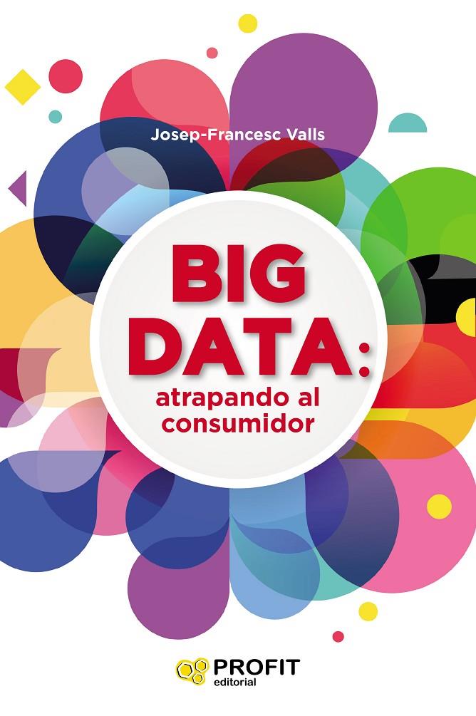 BIG DATA: ATRAPANDO AL CONSUMIDOR | 9788416904457 | VALLS, JOSEP FRANCESC | Galatea Llibres | Llibreria online de Reus, Tarragona | Comprar llibres en català i castellà online