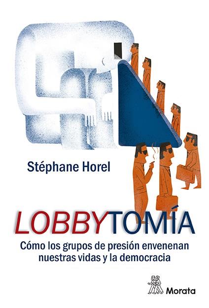 LOBBYTOMÍA. CÓMO LOS GRUPOS DE PRESIÓN ENVENENAN NUESTRAS VIDAS Y LA DEMOCRACIA | 9788471129598 | HOREL, STÉPHANE | Galatea Llibres | Llibreria online de Reus, Tarragona | Comprar llibres en català i castellà online