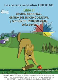 LOS PERROS NECESITAN LIBERTAD. LIBRO 3: GESTIÓN EMOCIONAL, GESTIÓN DEL ENTORNO OBJETUAL Y GESTIÓN DEL ENTORNO SOCIAL DE LOS PERROS | 9788494967139 | LÓPEZ GARCÍA, CARLOS ALFONSO | Galatea Llibres | Llibreria online de Reus, Tarragona | Comprar llibres en català i castellà online