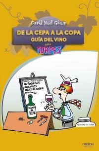 DE LA CEPA A LA COPA. GUÍA DEL VINO PARA TORPES | 9788441531079 | GHOSN SANTANA, DAVID NOEL | Galatea Llibres | Llibreria online de Reus, Tarragona | Comprar llibres en català i castellà online