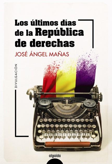 LOS ÚLTIMOS DÍAS DE LA REPÚBLICA DE DERECHAS | 9788491899044 | MAÑAS, JOSÉ ÁNGEL/PALENCIA PULIDO, ÍÑIGO | Galatea Llibres | Llibreria online de Reus, Tarragona | Comprar llibres en català i castellà online