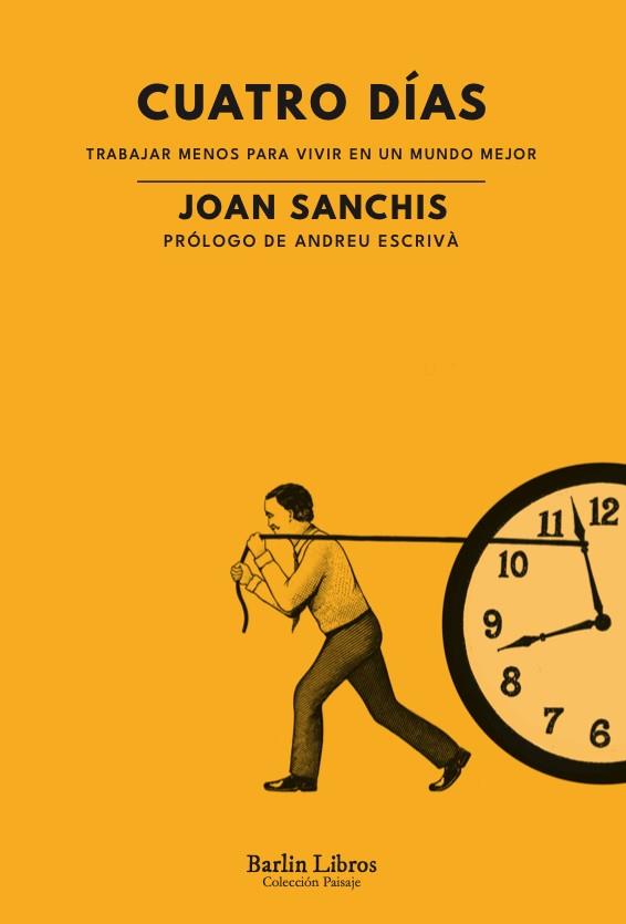 CUATRO DÍAS. TRABAJAR MENOS PARA VIVIR EN UN MUNDO MEJOR | 9788412576382 | SANCHIS, JOAN | Galatea Llibres | Llibreria online de Reus, Tarragona | Comprar llibres en català i castellà online