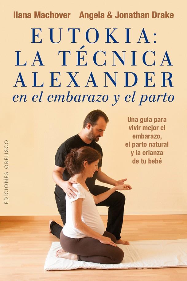 EUTOKIA: LA TÉCNICA ALEXANDER EN EL EMBARAZO Y EL PARTO | 9788491110811 | MACHOVER, ILANA/DRAKE, ANGELA/DRAKE, JONATHAN | Galatea Llibres | Llibreria online de Reus, Tarragona | Comprar llibres en català i castellà online