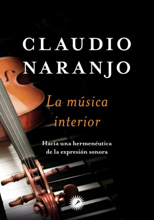 LA MUSICA INTERIOR; HACIA UNA HERMENEUTICA DE LA EXPRESION SONORA | 9788416145171 | NARANJO, CLAUDIO | Galatea Llibres | Llibreria online de Reus, Tarragona | Comprar llibres en català i castellà online