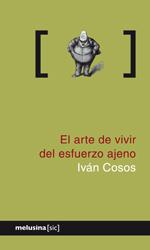 ARTE DE VIVIR DEL ESFUERZO AJENO | 9788496614963 | COSOS, IVAN | Galatea Llibres | Llibreria online de Reus, Tarragona | Comprar llibres en català i castellà online