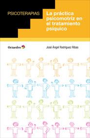 LA PRÁCTICA PSICOMOTRIZ EN EL TRATAMIENTO PSÍQUICO | 9788499214061 | RODRÍGUEZ RIBAS, JOSÉ ÁNGEL | Galatea Llibres | Llibreria online de Reus, Tarragona | Comprar llibres en català i castellà online