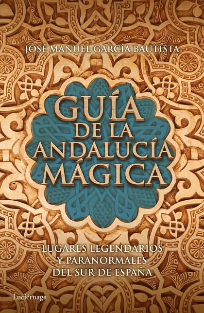 GUÍA DE LA ANDALUCÍA MÁGICA | 9788415864653 | GARCÍA BAUTISTA, JOSÉ MANUEL | Galatea Llibres | Llibreria online de Reus, Tarragona | Comprar llibres en català i castellà online