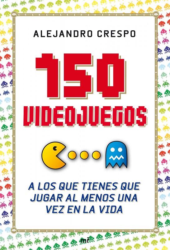 150 VIDEOJUEGOS A LOS QUE TIENES DE JUGAR POR LO MENOS UNA VEZ EN LA VIDA | 9788427036543 | CRESPO, ALEJANDRO | Galatea Llibres | Librería online de Reus, Tarragona | Comprar libros en catalán y castellano online