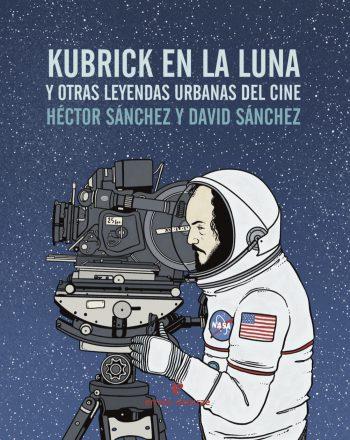 KUBRICK EN LA LUNA Y OTRAS LEYENDAS URBANAS DEL CINE | 9788416544240 | SÁNCHEZ MORO, HÉCTOR | Galatea Llibres | Llibreria online de Reus, Tarragona | Comprar llibres en català i castellà online