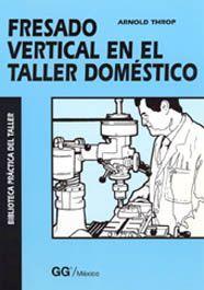 FRESADO VERTICAL EN EL TALLER DOMESTICO | 9789688872918 | THROP, ARNOLD | Galatea Llibres | Llibreria online de Reus, Tarragona | Comprar llibres en català i castellà online