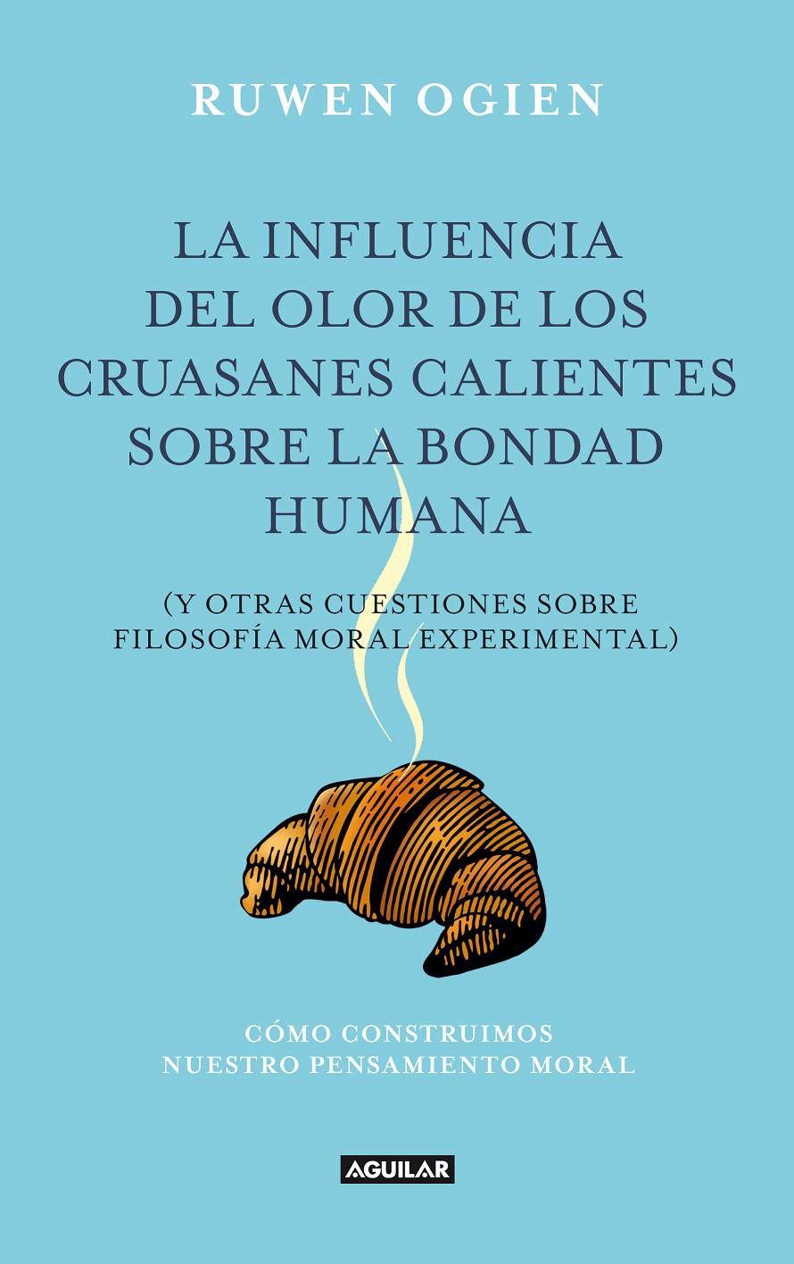 LA INFLUENCIA DEL OLOR DE LOS CRUASANES CALIENTES COBRE LA BONDAD HUMANA | 9788403012240 | OGIEN, RUWEN | Galatea Llibres | Llibreria online de Reus, Tarragona | Comprar llibres en català i castellà online