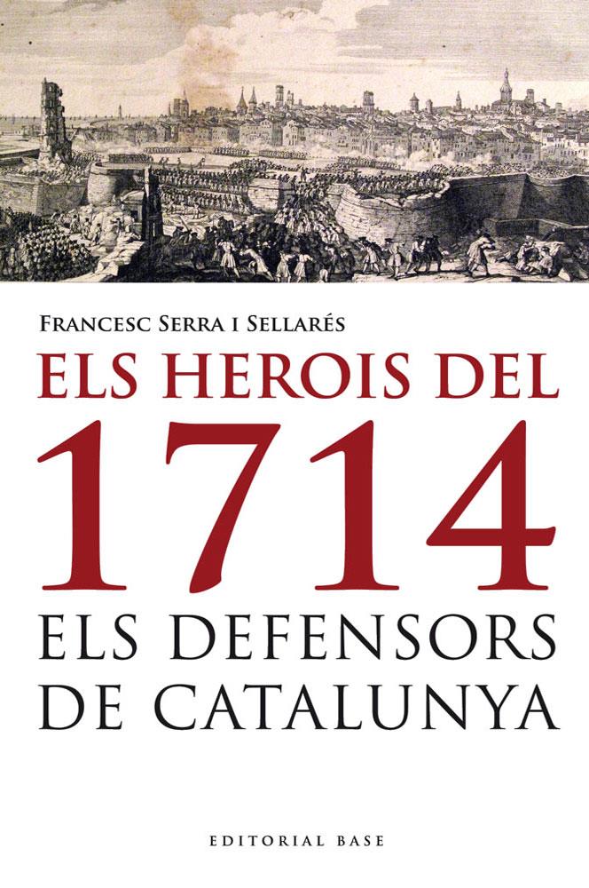 ELS HEROIS DEL 1714. ELS DEFENSORS DE CATALUNYA | 9788415711223 | SERRA I SELLARÉS, FRANCESC | Galatea Llibres | Librería online de Reus, Tarragona | Comprar libros en catalán y castellano online