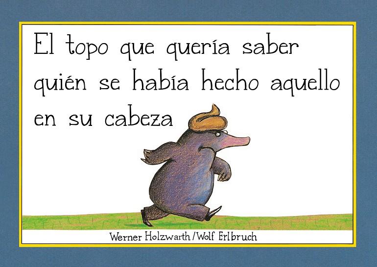 EL TOPO QUE QUERÍA SABER QUIÉN SE HABÍA HECHO AQUELLO EN SU CABEZA | 9788448854522 | HOLZWARTH, WERNER | Galatea Llibres | Librería online de Reus, Tarragona | Comprar libros en catalán y castellano online