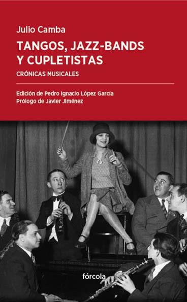 TANGOS, JAZZ-BANDS Y CUPLETISTAS | 9788416247578 | CAMBA, JULIO | Galatea Llibres | Librería online de Reus, Tarragona | Comprar libros en catalán y castellano online