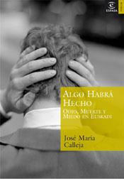 ALGO HABRA HECHO : ODIO, MIEDO Y MUERTE EN EUSKADI | 9788467020342 | CALLEJA, JOSE MARIA | Galatea Llibres | Llibreria online de Reus, Tarragona | Comprar llibres en català i castellà online