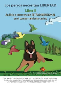 LOS PERROS NECESITAN LIBERTAD. LIBRO 2: ANÁLISIS E INTERVENCIÓN TETRADIMENSIONAL EN ELCOMPORTAMIENTO CANINO | 9788494967122 | LÓPEZ GARCÍA, CARLOS ALFONSO | Galatea Llibres | Llibreria online de Reus, Tarragona | Comprar llibres en català i castellà online