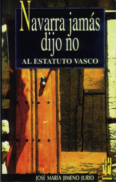 NAVARRA JAMAS DIJO NO AL ESTATUTO VASCO | 9788481360219 | JIMENO JURIO, JOSE MARIA | Galatea Llibres | Llibreria online de Reus, Tarragona | Comprar llibres en català i castellà online