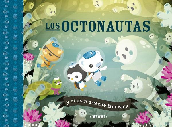 LOS OCTONAUTAS Y EL GRAN ARRECIFE FANTASMA | 9788491456391 | MEOMI | Galatea Llibres | Llibreria online de Reus, Tarragona | Comprar llibres en català i castellà online