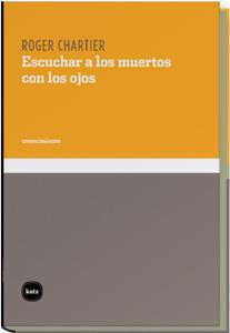 ESCUCHAR A LOS MUERTOS CON LOS OJOS | 9788496859302 | CHARTIER, ROGER | Galatea Llibres | Llibreria online de Reus, Tarragona | Comprar llibres en català i castellà online