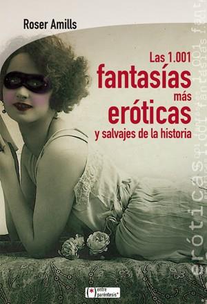 LAS 1001 FANTASÍAS MÁS EROTICAS Y SALVAJES DE LA HISTORIA | 9788415088516 | AMILLS BIBILONI, ROSER | Galatea Llibres | Llibreria online de Reus, Tarragona | Comprar llibres en català i castellà online