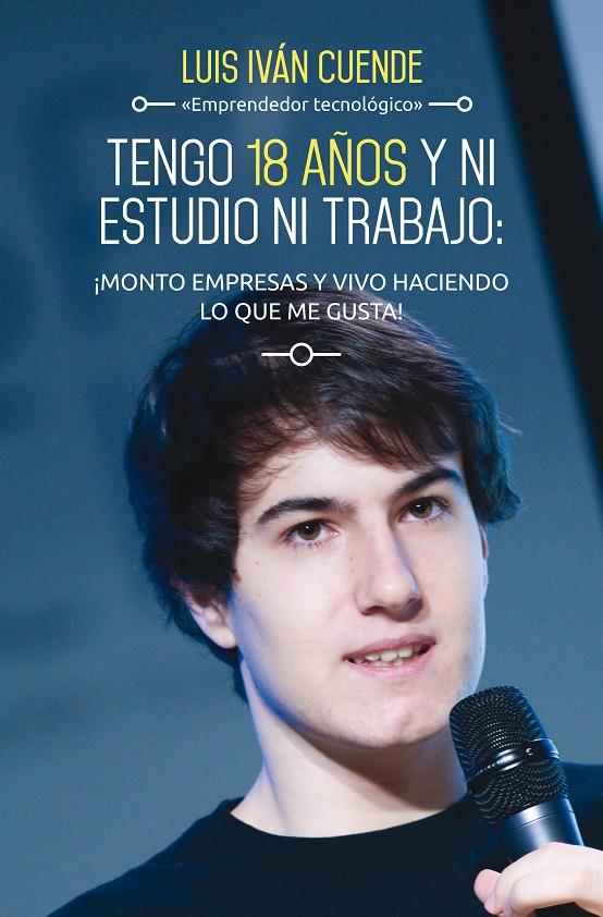 TENGO 18 AÑOS Y NI ESTUDIO NI TRABAJO: ¡MONTO EMPRESAS Y VIVO HACIENDO LO QUE ME | 9788498753684 | CUENDE, LUIS IVAN | Galatea Llibres | Llibreria online de Reus, Tarragona | Comprar llibres en català i castellà online