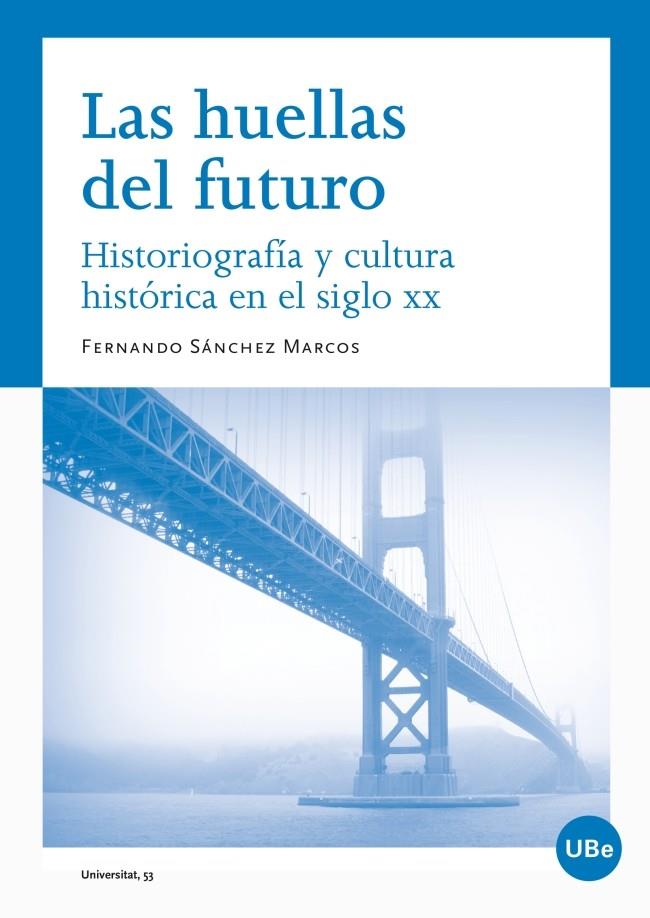 LAS HUELLAS DEL FUTURO HISTORIOGRAFIA Y CULTURA HISTORICA EN EL SIGLO XX LAS | 9788447535927 | SANCHEZ MARCOS, FERNANDO | Galatea Llibres | Llibreria online de Reus, Tarragona | Comprar llibres en català i castellà online