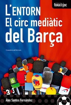 ENTORN, L'. EL CIRC MEDIATIC DEL BARÇA | 9788497916851 | SANTOS FERNÁNDEZ, ALEX | Galatea Llibres | Librería online de Reus, Tarragona | Comprar libros en catalán y castellano online