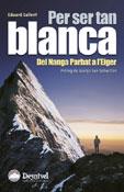 PER SER TAN BLANCA : DEL NARGA PARBAT A L'EIGER | 9788496192287 | SALLENT VILANOVA, EDUARD | Galatea Llibres | Llibreria online de Reus, Tarragona | Comprar llibres en català i castellà online