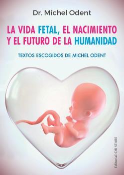 LA VIDA FETAL, EL NACIMIENTO Y EL FUTURO DE LA HUMANIDAD | 9788494982705 | ODENT, MICHEL | Galatea Llibres | Llibreria online de Reus, Tarragona | Comprar llibres en català i castellà online