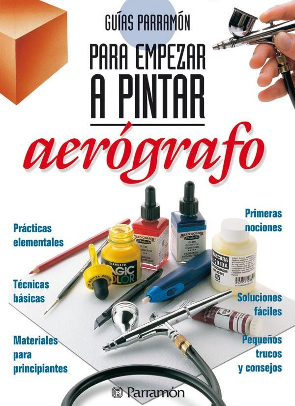 AEROGRAFO, PARA EMPEZAR A PINTAR | 9788434221833 | EQUIPO PARRAMON/FERRÓN GEIS, MIQUEL | Galatea Llibres | Llibreria online de Reus, Tarragona | Comprar llibres en català i castellà online