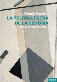 LA POLÍTICA FUERA DE LA HISTORIA | 9788494270819 | WENDY BROWN | Galatea Llibres | Librería online de Reus, Tarragona | Comprar libros en catalán y castellano online