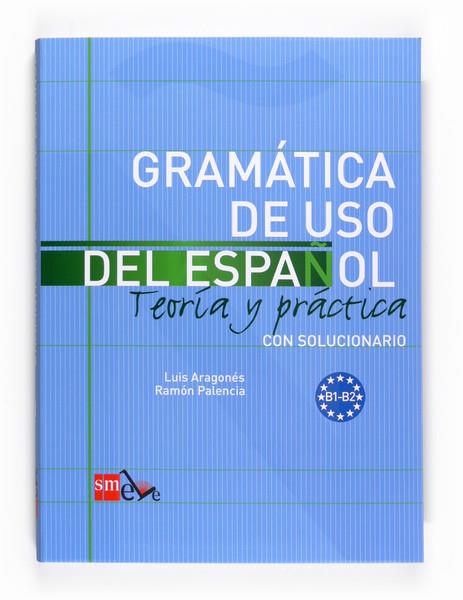 GRAMÁTICA DE USO DEL ESPAÑOL. B1-B2: TEORÍA Y PRÁCTICA CON SOLUCIONARIO | 9788467521085 | PALENCIA DEL BURGO, RAMÓN/ARAGONÉS FERNÁNDEZ, LUIS | Galatea Llibres | Librería online de Reus, Tarragona | Comprar libros en catalán y castellano online