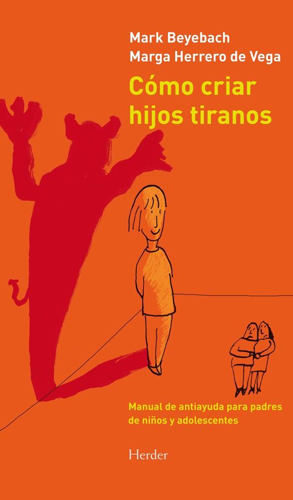 CÓMO CRIAR HIJOS TIRANOS. MANUAL DE ANTIAYUDA PARA PADRES DE NIÑOS Y ADOLESCENTE | 9788425431845 | BEYEBACH, MARK/HERRERO DE VEGA, MARGARITA | Galatea Llibres | Llibreria online de Reus, Tarragona | Comprar llibres en català i castellà online