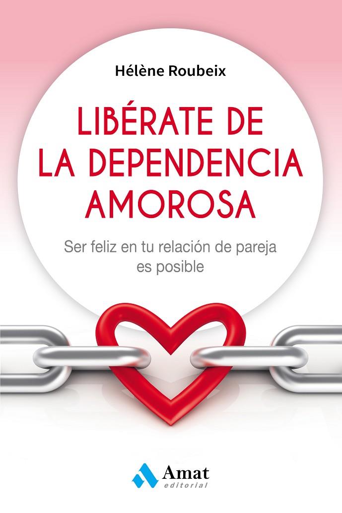 LIBÉRATE DE LA DEPENDENCIA AMOROSA | 9788497359184 | ROUBEIX, HÉLÈNE | Galatea Llibres | Llibreria online de Reus, Tarragona | Comprar llibres en català i castellà online