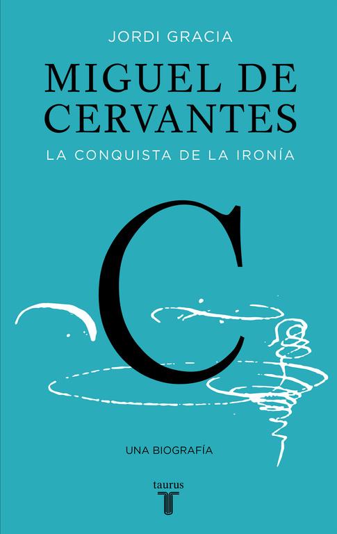 MIGUEL DE CERVANTES. LA CONQUISTA DE LA IRONÍA | 9788430617647 | GRACIA, JORDI | Galatea Llibres | Llibreria online de Reus, Tarragona | Comprar llibres en català i castellà online