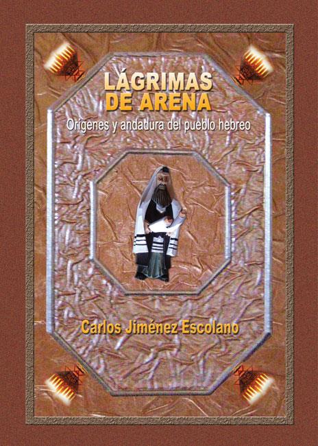 LÁGRIMAS DE ARENA, ORÍGENES Y ANDADURA DEL PUEBLO HEBREO | 9788415676065 | JIMÉNEZ ESCOLANO, CARLOS | Galatea Llibres | Librería online de Reus, Tarragona | Comprar libros en catalán y castellano online