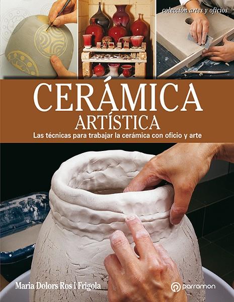 CERÁMICA ARTÍSTICA. LAS TÉCNICAS PARA TRABAJAR LA CERÁMICA CON OFICIO Y ARTE | 9788434214194 | ROS I FRIGOLA, MARIA DOLORS | Galatea Llibres | Llibreria online de Reus, Tarragona | Comprar llibres en català i castellà online