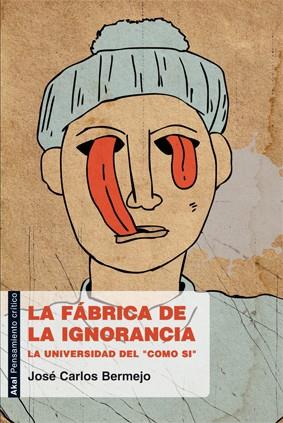 FÁBRICA DE LA IGNORANCIA LA UNIVERSIDAD DEL COMO SI, LA | 9788446031185 | BERMEJO BARRERA, JOSE CARLOS  | Galatea Llibres | Llibreria online de Reus, Tarragona | Comprar llibres en català i castellà online