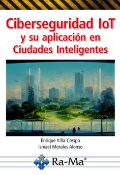 CIBERSEGURIDAD IOT Y SU APLICACIÓN EN CIUDADES INTELIGENTES | 9788419444738 | VILLA CRESPO, ENRIQUE/MORALES ALONSO, ISMAEL | Galatea Llibres | Llibreria online de Reus, Tarragona | Comprar llibres en català i castellà online