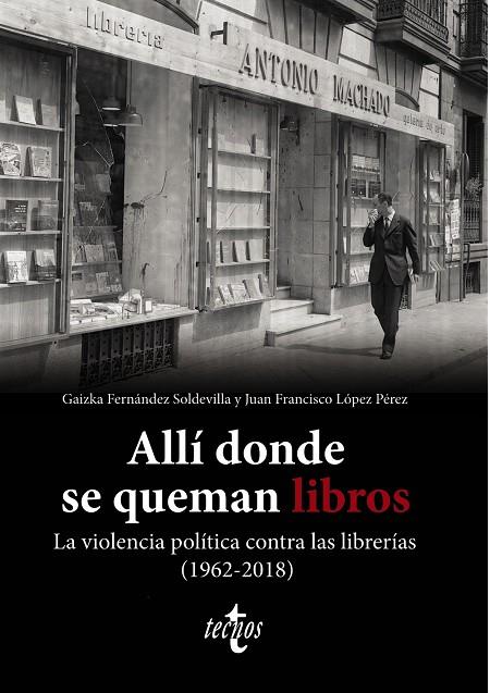 ALLÍ DONDE SE QUEMAN LIBROS. LA VIOLENCIA POLÍTICA CONTRA LAS LIBRERÍAS (1962-2018) | 9788430987580 | FERNÁNDEZ SOLDEVILLA, GAIZKA/LÓPEZ PÉREZ, JUAN FRANCISCO | Galatea Llibres | Librería online de Reus, Tarragona | Comprar libros en catalán y castellano online