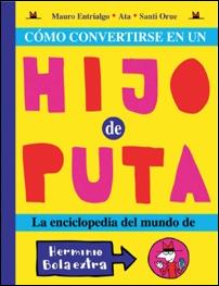 CÓMO CONVERTIRSE EN UN HIJO DE PUTA. LA ENCICLOPEDIA DEL MUNDO DE HERMINIO BOLAE | 9788493508876 | ENTRIALGO, MAURO -SANTI ORUE-ATA | Galatea Llibres | Llibreria online de Reus, Tarragona | Comprar llibres en català i castellà online