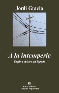 A LA INTEMPERIE. EXILIO Y CULTURA EN ESPAÑA | 9788433963017 | GRACIA, JORDI | Galatea Llibres | Librería online de Reus, Tarragona | Comprar libros en catalán y castellano online