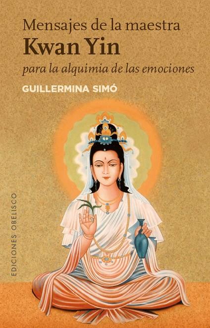 MENSAJES DE LA MAESTRA KWAN YIN PARA LA ALQUIMIA DE LAS EMOCIONES | 9788491111573 | SIMÓ RICO, GUILLERMINA | Galatea Llibres | Llibreria online de Reus, Tarragona | Comprar llibres en català i castellà online