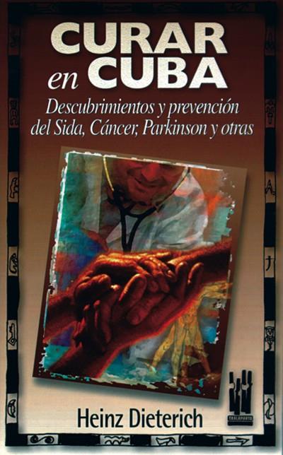 CURAR EN CUBA. DESCUBRIMIENTOS Y PREVENCION DEL SIDA, CANCER | 9788481361049 | DIETERICH, HEINZ | Galatea Llibres | Llibreria online de Reus, Tarragona | Comprar llibres en català i castellà online