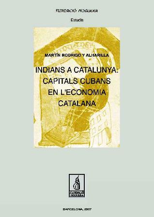 INDIANS A CATALUNYA: CAPITALS CUBANS EN L'ECONOMIA CATALANA | 9788497795296 | RODRIGO, MARTIN | Galatea Llibres | Llibreria online de Reus, Tarragona | Comprar llibres en català i castellà online