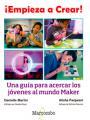 ¡EMPIEZA A CREAR! UNA GUÍA PARA ACERCAR LOS JÓVENES AL MUNDO MAKER | 9788426724489 | MARTIN, DANIELLE/PANJWANI, ALISHA | Galatea Llibres | Llibreria online de Reus, Tarragona | Comprar llibres en català i castellà online